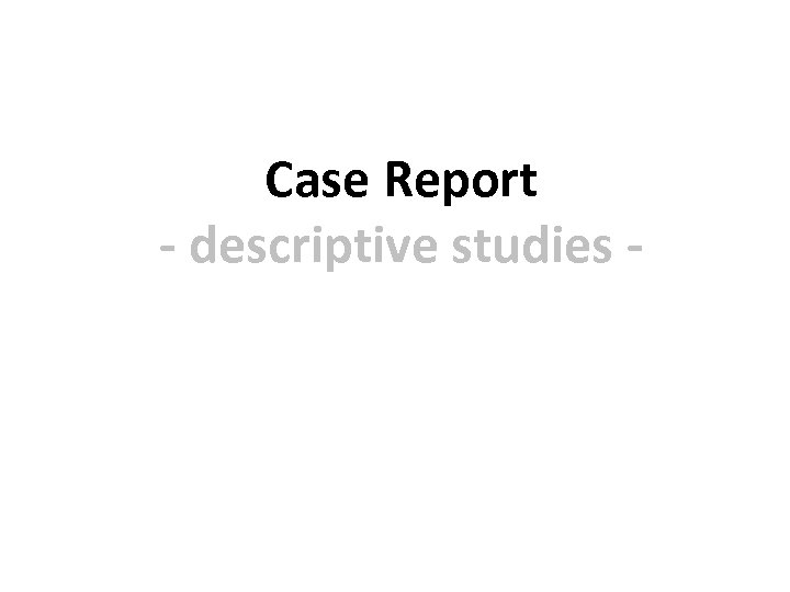 Case Report - descriptive studies - 