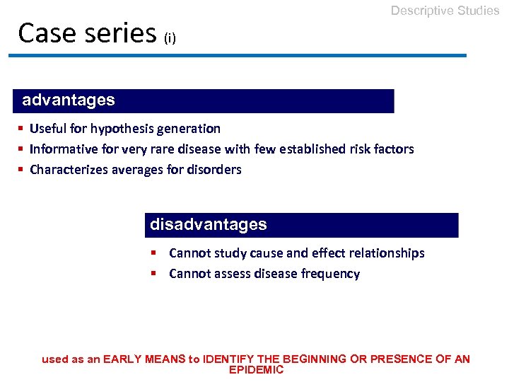 Case series (i) Descriptive Studies advantages § Useful for hypothesis generation § Informative for