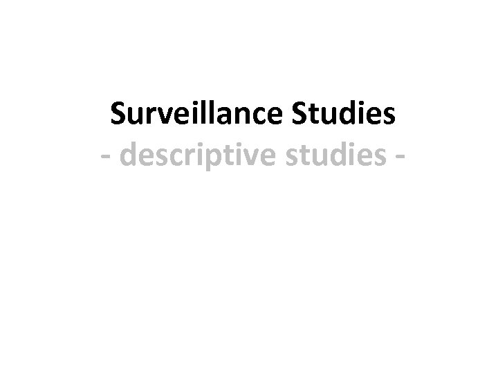 Surveillance Studies - descriptive studies - 