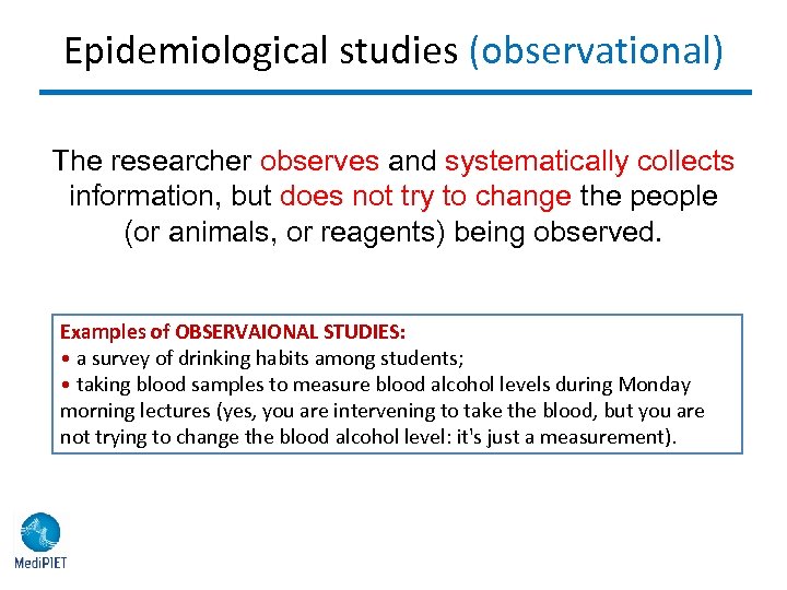 Epidemiological studies (observational) The researcher observes and systematically collects information, but does not try