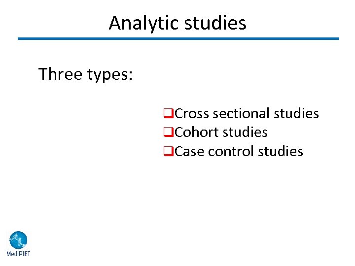 Analytic studies Three types: q. Cross sectional studies q. Cohort studies q. Case control