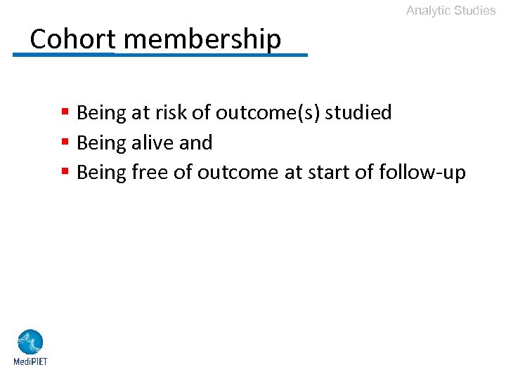 Analytic Studies Cohort membership § Being at risk of outcome(s) studied § Being alive