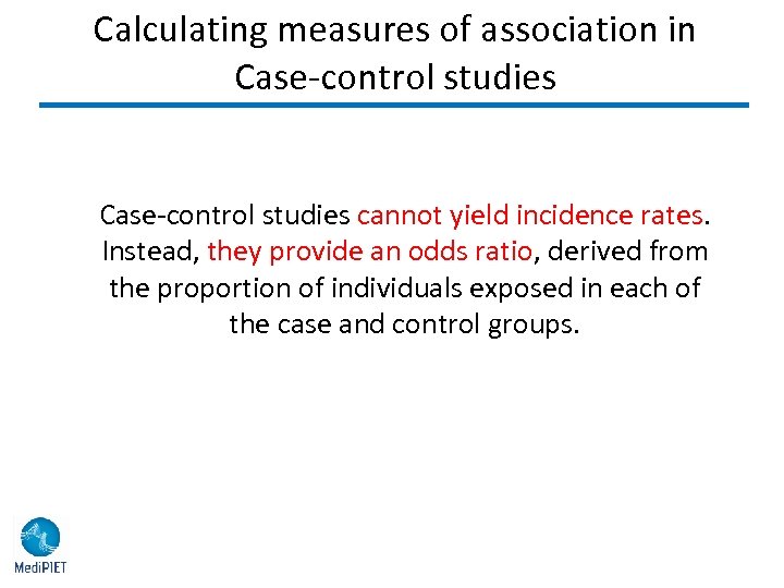 Calculating measures of association in Case-control studies cannot yield incidence rates. Instead, they provide