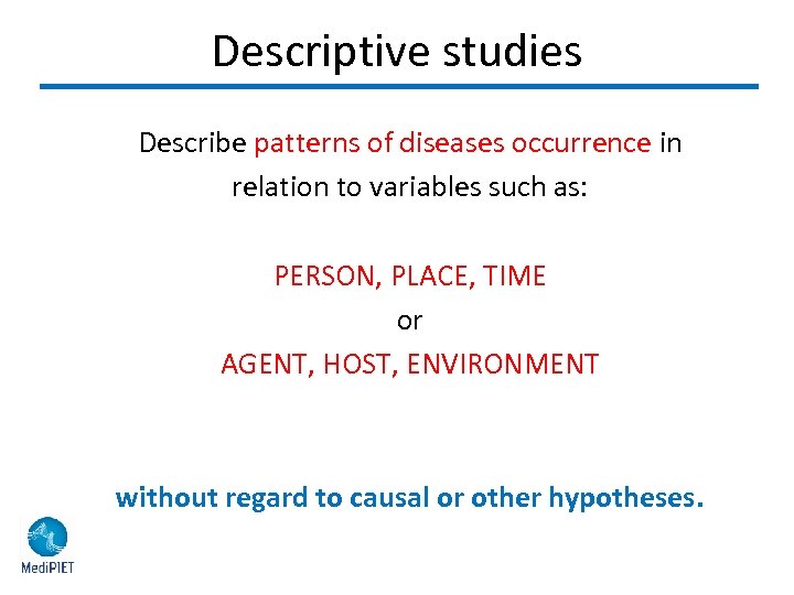 Descriptive studies Describe patterns of diseases occurrence in relation to variables such as: PERSON,