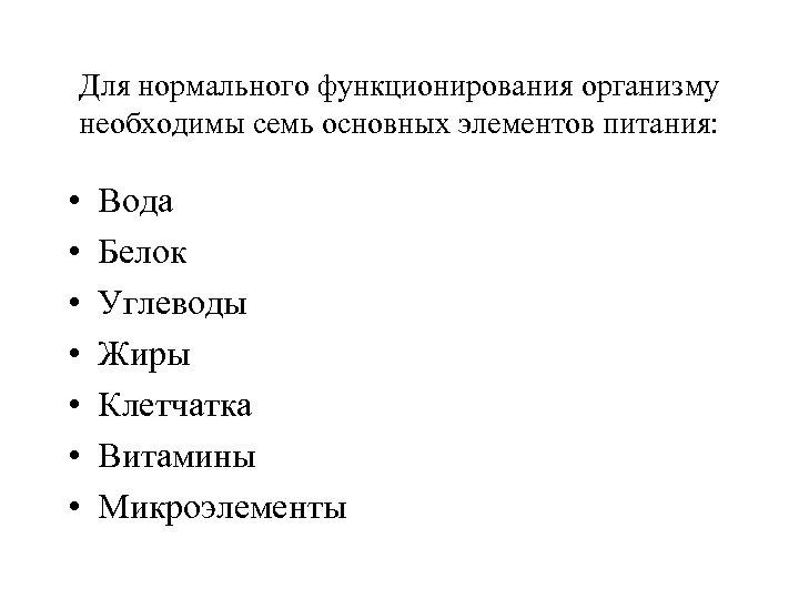 Для нормального функционирования организму необходимы семь основных элементов питания: • • Вода Белок Углеводы