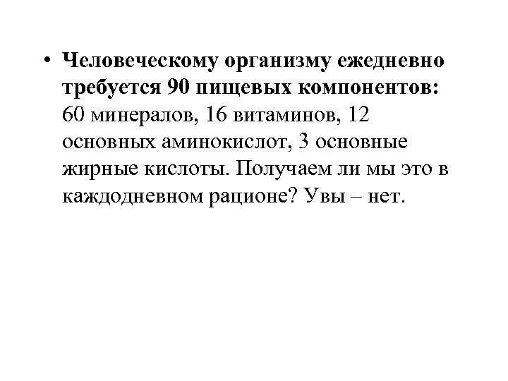  • Человеческому организму ежедневно требуется 90 пищевых компонентов: 60 минералов, 16 витаминов, 12