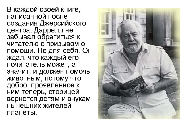 В каждой своей книге, написанной после создания Джерсийского центра, Даррелл не забывал обратиться к