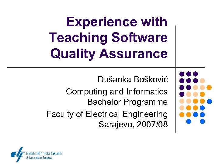 Experience with Teaching Software Quality Assurance Dušanka Bošković Computing and Informatics Bachelor Programme Faculty