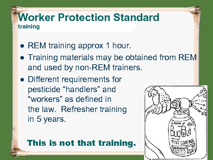 Worker Protection Standard training l l l REM training approx 1 hour. Training materials