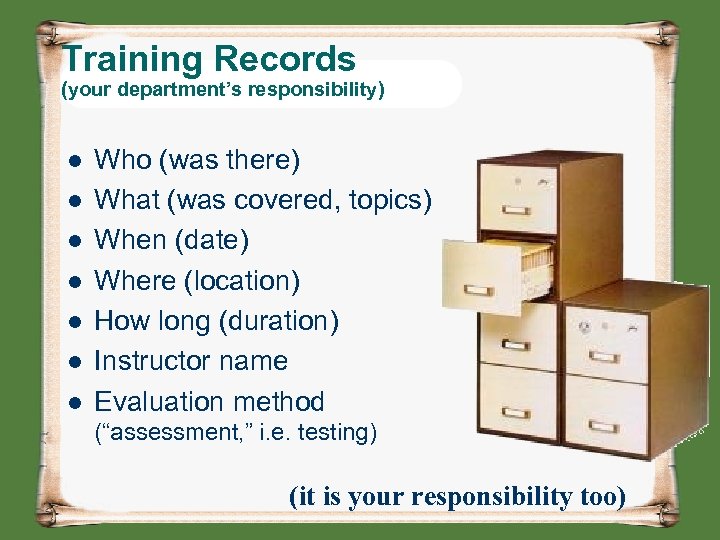 Training Records (your department’s responsibility) l l l l Who (was there) What (was