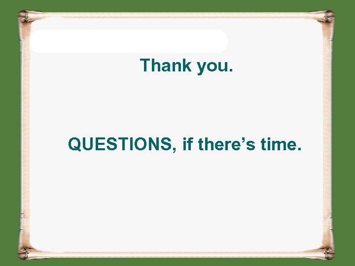 Thank you. QUESTIONS, if there’s time. 