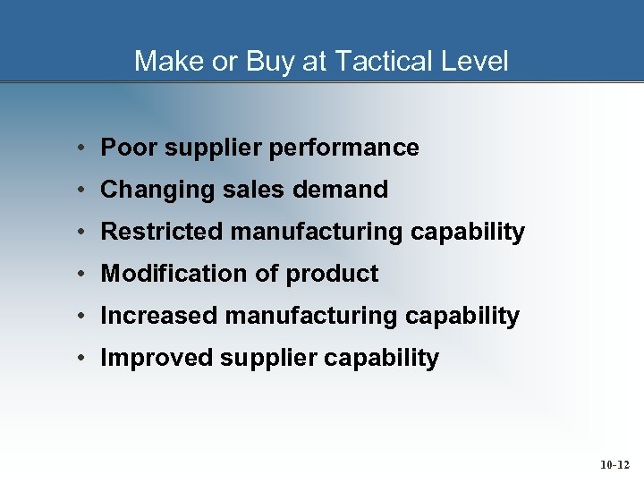 Make or Buy at Tactical Level • Poor supplier performance • Changing sales demand