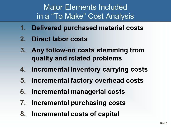 Major Elements Included in a “To Make” Cost Analysis 1. Delivered purchased material costs