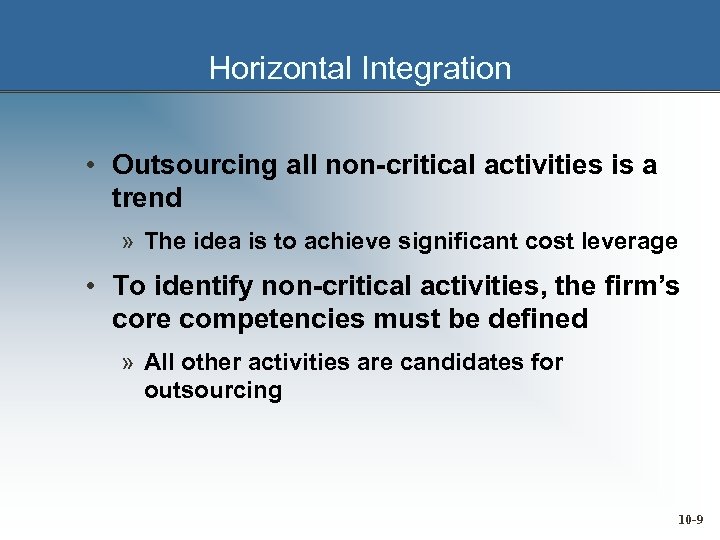 Horizontal Integration • Outsourcing all non-critical activities is a trend » The idea is