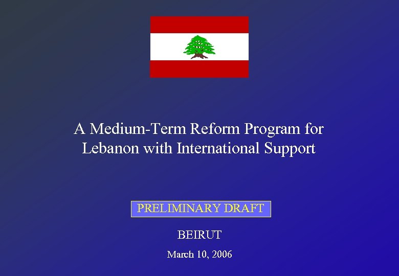 A Medium-Term Reform Program for Lebanon with International Support PRELIMINARY DRAFT BEIRUT March 10,