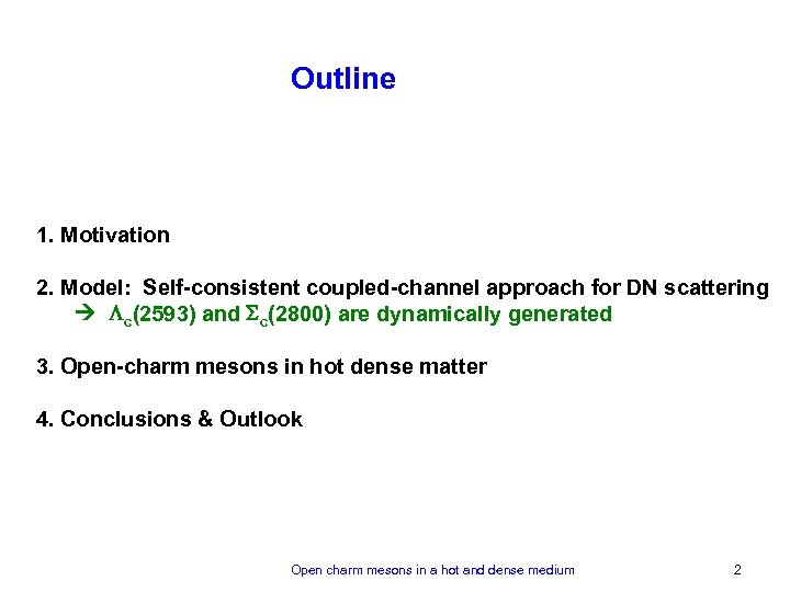 Outline 1. Motivation 2. Model: Self-consistent coupled-channel approach for DN scattering c(2593) and c(2800)