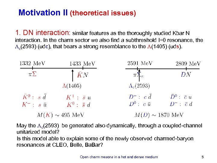 Motivation II (theoretical issues) 1. DN interaction: similar features as the thoroughly studied Kbar