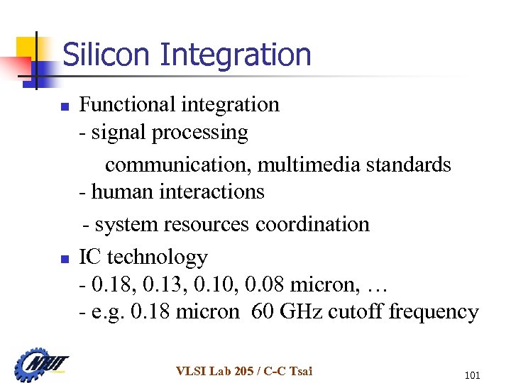 Silicon Integration Functional integration - signal processing communication, multimedia standards - human interactions -