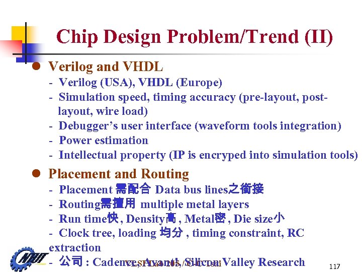 Chip Design Problem/Trend (II) l Verilog and VHDL - Verilog (USA), VHDL (Europe) -