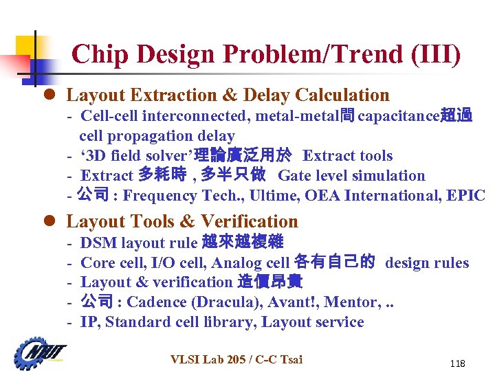 Chip Design Problem/Trend (III) l Layout Extraction & Delay Calculation - Cell-cell interconnected, metal-metal間