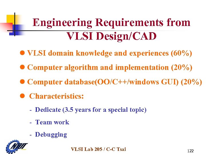 Engineering Requirements from VLSI Design/CAD l VLSI domain knowledge and experiences (60%) l Computer