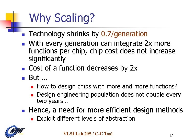 Why Scaling? n n Technology shrinks by 0. 7/generation With every generation can integrate