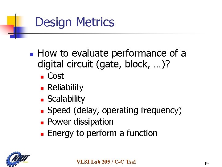 Design Metrics n How to evaluate performance of a digital circuit (gate, block, …)?