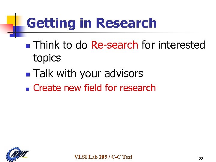 Getting in Research Think to do Re-search for interested topics n Talk with your