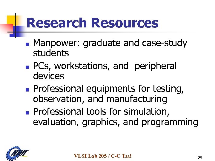 Research Resources n n Manpower: graduate and case-study students PCs, workstations, and peripheral devices