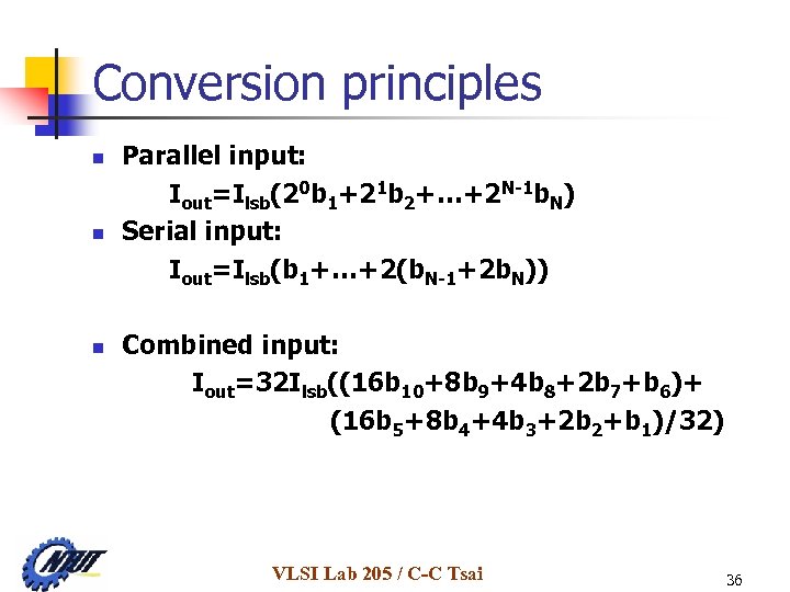 Conversion principles n n n Parallel input: Iout=Ilsb(20 b 1+21 b 2+…+2 N-1 b.