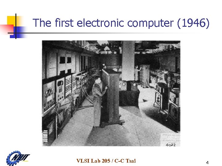 The first electronic computer (1946) VLSI Lab 205 / C-C Tsai 4 