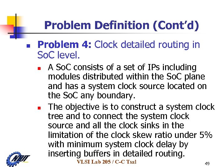 Problem Definition (Cont’d) n Problem 4: Clock detailed routing in So. C level. n