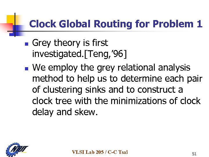 Clock Global Routing for Problem 1 n n Grey theory is first investigated. [Teng,