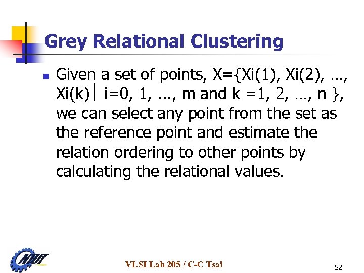 Grey Relational Clustering n Given a set of points, X={Xi(1), Xi(2), …, Xi(k) i=0,