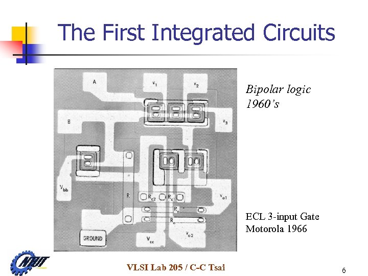 The First Integrated Circuits Bipolar logic 1960’s ECL 3 -input Gate Motorola 1966 VLSI