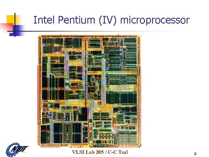 Intel Pentium (IV) microprocessor VLSI Lab 205 / C-C Tsai 8 