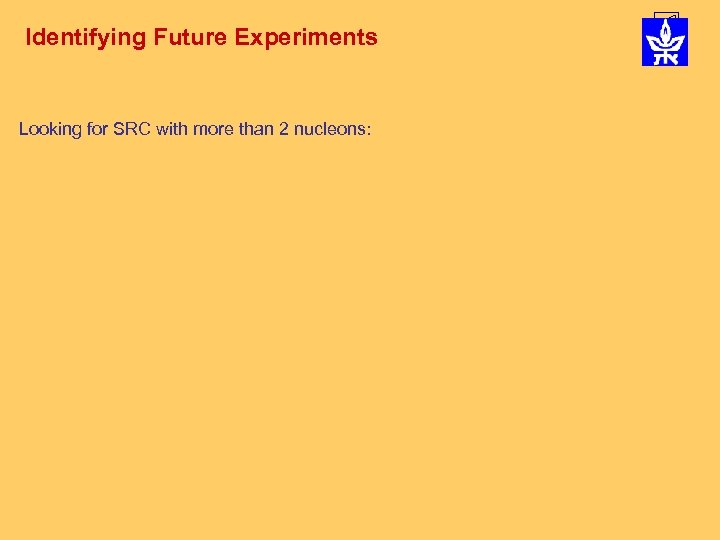 Identifying Future Experiments Looking for SRC with more than 2 nucleons: 