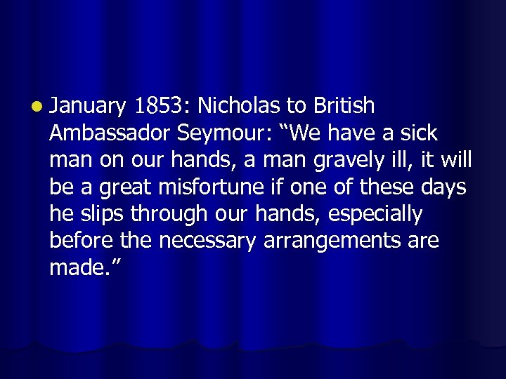 l January 1853: Nicholas to British Ambassador Seymour: “We have a sick man on