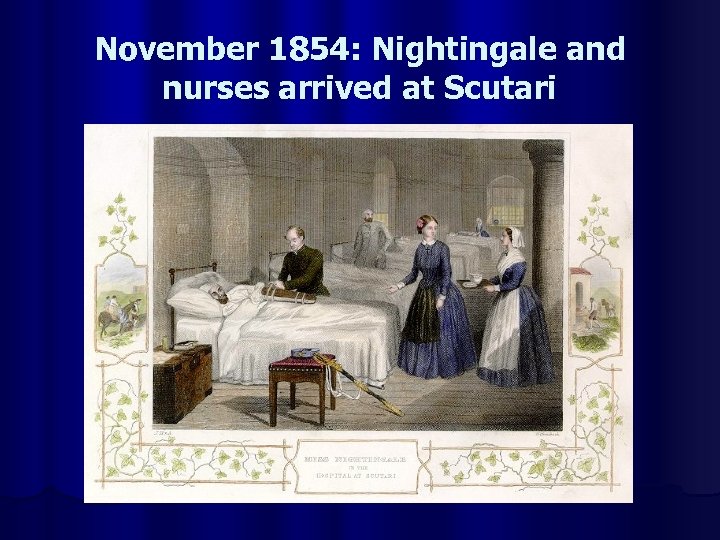 November 1854: Nightingale and nurses arrived at Scutari 