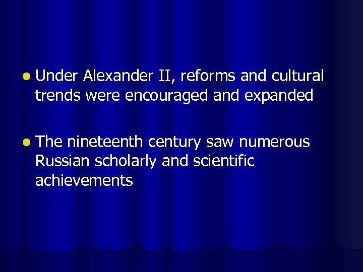 l Under Alexander II, reforms and cultural trends were encouraged and expanded l The