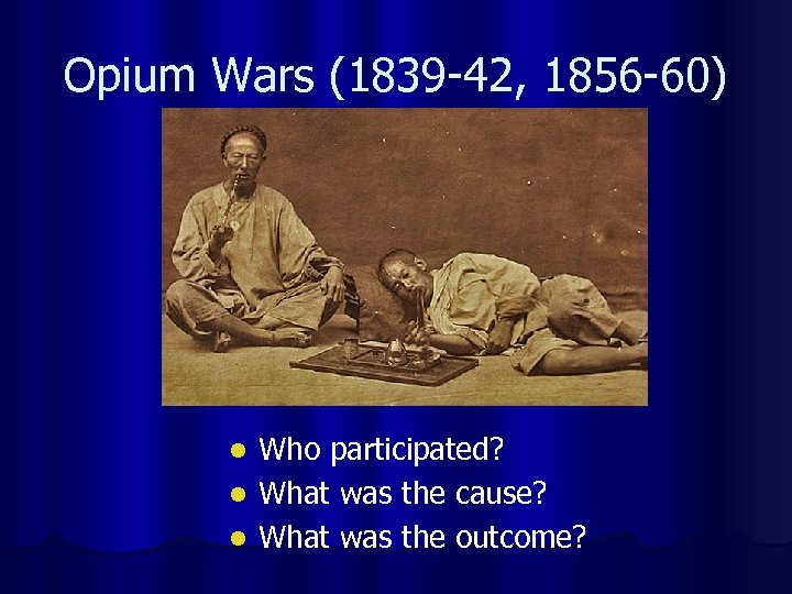 Opium Wars (1839 -42, 1856 -60) Who participated? l What was the cause? l
