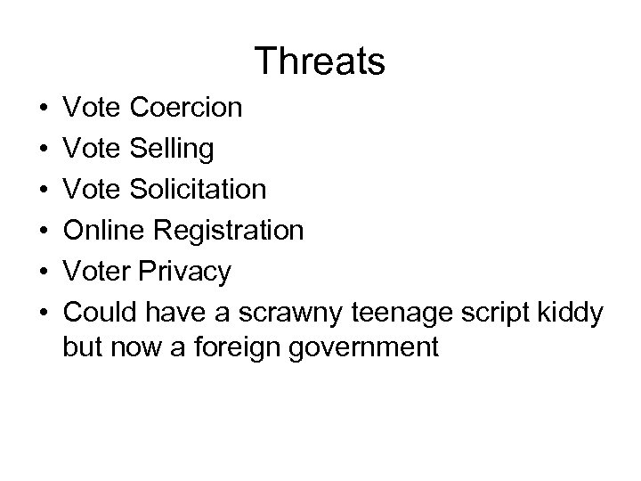 Threats • • • Vote Coercion Vote Selling Vote Solicitation Online Registration Voter Privacy
