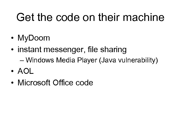 Get the code on their machine • My. Doom • instant messenger, file sharing