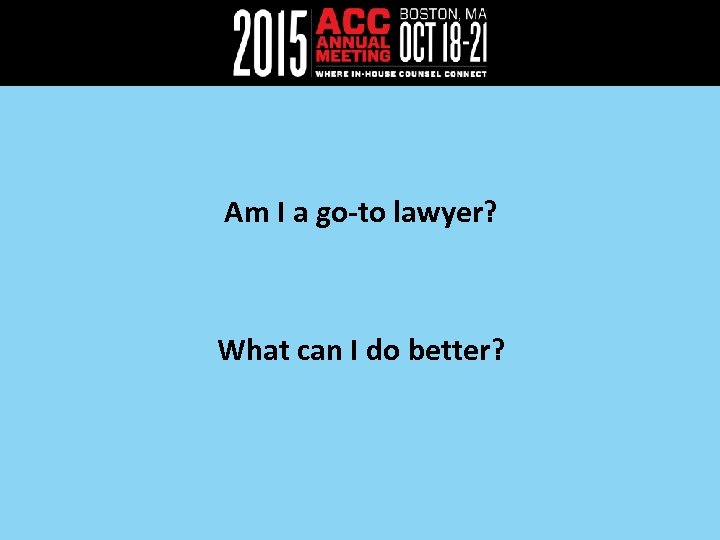 Am I a go-to lawyer? What can I do better? 