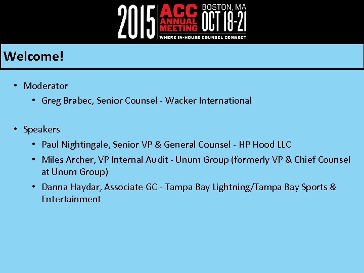 Welcome! • Moderator • Greg Brabec, Senior Counsel - Wacker International • Speakers •