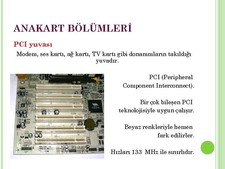 ANAKART BÖLÜMLERİ PCI yuvası Modem, ses kartı, ağ kartı, TV kartı gibi donanımların takıldığı