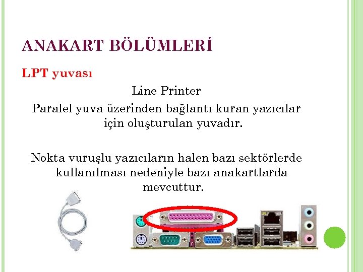 ANAKART BÖLÜMLERİ LPT yuvası Line Printer Paralel yuva üzerinden bağlantı kuran yazıcılar için oluşturulan