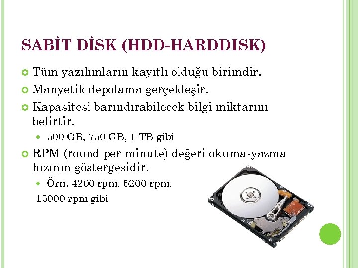 SABİT DİSK (HDD-HARDDISK) Tüm yazılımların kayıtlı olduğu birimdir. Manyetik depolama gerçekleşir. Kapasitesi barındırabilecek bilgi