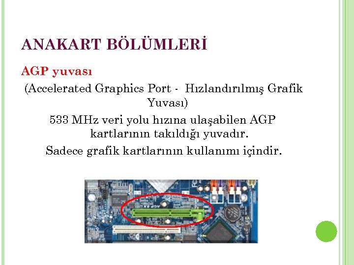 ANAKART BÖLÜMLERİ AGP yuvası (Accelerated Graphics Port - Hızlandırılmış Grafik Yuvası) 533 MHz veri