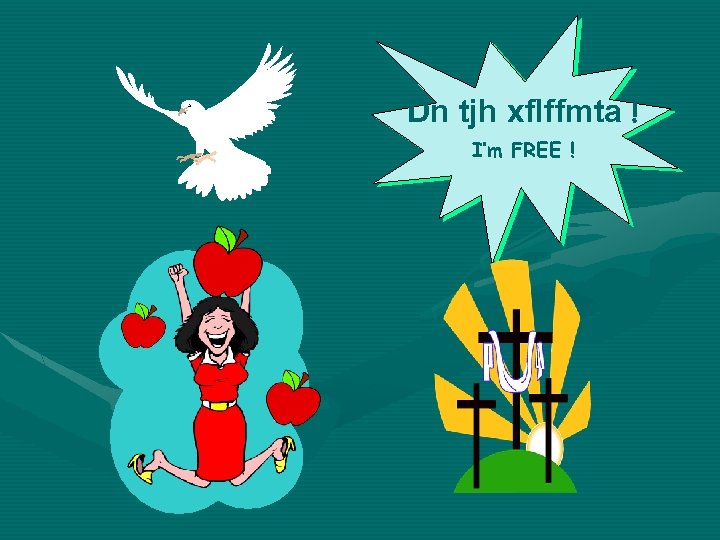 Dn tjh xflffmta ! I’m FREE ! 